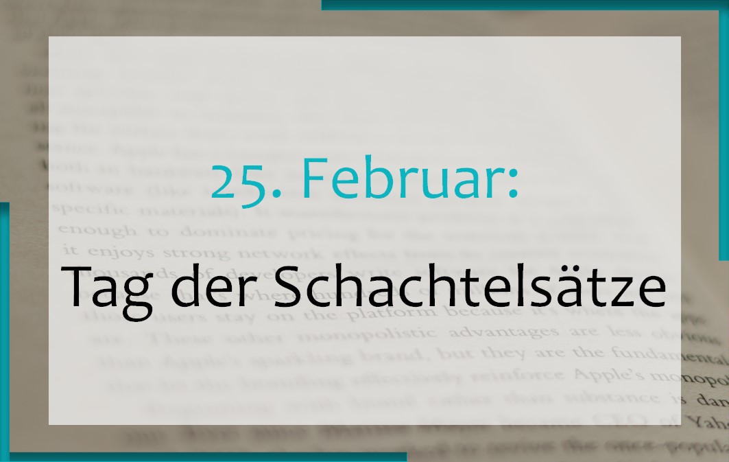 25. Februar: Tag der Schachtelsätze